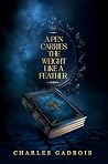 A Pen Carries The Weight Like a Feather by Charles Gadbois