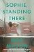 Sophie, Standing There: A N...