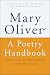 A Poetry Handbook by Mary Oliver A Poetry Handbook by Mary Oliver