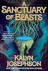 A Sanctuary of Beasts by Kalyn Josephson A Sanctuary of Beasts by Kalyn Josephson