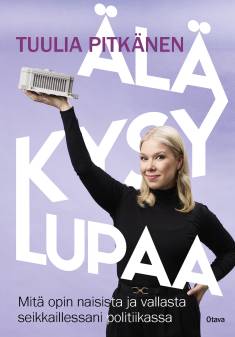 Read Älä kysy lupaa : mitä opin naisista ja vallasta seikkaillessani politiikassa