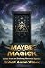 Maybe Magick: Notes from an...