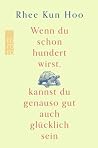 Wenn du schon hundert wirst, kannst du genauso gut auch glücklich sein Wenn du schon hundert wirst, kannst du genauso gut auch glücklich sein