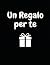 Un Regalo per te: Un’idea D...