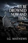 We Be Drowned Now and Then