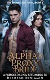 The Alpha's Proxy Bride: A Poisoned Luna, Returning Ex (The Brown Reed Alphas Book 2) The Alpha's Proxy Bride: A Poisoned Luna, Returning Ex (The Brown Reed Alphas Book 2)