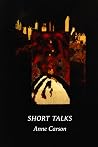 Short Talks by Anne Carson