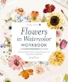 Flowers in Watercolor Workbook: Seasonal Painting Projects for Beginners