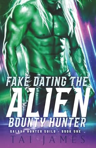 Fake Dating the Alien Bounty Hunter by Tai James