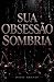 Sua Obsessão Sombria: Um ro...