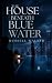 The House Beneath Blue Water