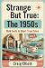 Strange But True: The 1950s...