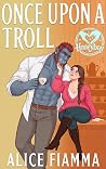 Once Upon A Troll by Alice Fiamma Once Upon A Troll by Alice Fiamma