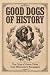 Good Dogs of History by Felix Chandler