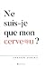 Ne suis-je que mon cerveau ?