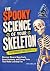 The Spooky Science of Your Skeleton for Curious Kids Ages 8-12 by Erin Sinclair