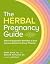 The Herbal Pregnancy Guide:...