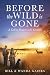 Before The Wild Is Gone: A ...