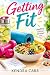 Getting Fit: A Beginner’s Guide to Healthy Eating, Effective Exercise, and Weight Loss