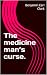 The medicine man’s curse.