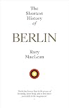 The Shortest History of Berlin by Rory MacLean