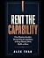 Rent the Capability: How Bu...