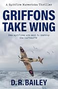 Griffons Take Wing: New Spitfires are sent to destroy the Luftwaffe...