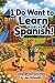 I Do Want to Learn Spanish!...