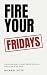 Fire Your Fridays: A Busine...
