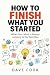 How to Finish What You Star...