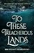 To These Treacherous Lands by Brittany Czarnecki