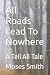 All Roads Lead To Nowhere: ...