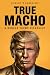 True Macho: A Donald Trump ...