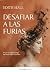 Desafiar a las furias: Lo q...