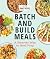 Batch and Build Meals by Favorite Family Recipes