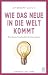 Wie das Neue in die Welt ko...