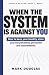 WHEN THE SYSTEM IS AGAINST ...