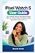 Google Pixel Watch 5 User Guide by David Smuk