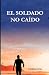 El soldado no caído: Vencer con dignidad y honor en medio de la dificultad. (Spanish Edition)