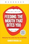 Feeding the Mouth That Bites You Workbook: Making Your Plan to Guide Your Teen into Adulthood