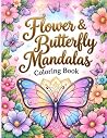Flower and butterfly mandalas coloring book: A Relaxing Collection of Flowers, Butterflies, and Mandalas for Kids, Teens, and Adults Flower and butterfly mandalas coloring book: A Relaxing Collection of Flowers, Butterflies, and Mandalas for Kids, Teens, and Adults