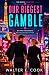 Our Biggest Gamble: The Ben...