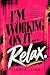 I'm Working On It...Relax