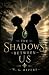 The Shadows Between Us