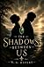 The Shadows Between Us