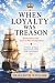 When Loyalty Was Treason: B...