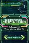 The Reports of Silas Killian, Beleaguered Space Station Beat Cop by A.J. Sherwood
