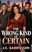 The Wrong Kind of Certain