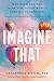 Imagine That: Transform How...