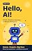 Hello, AI!: A Kid’s Guide t...